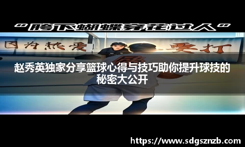 赵秀英独家分享篮球心得与技巧助你提升球技的秘密大公开