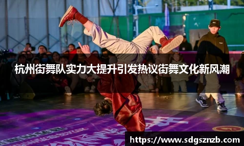 杭州街舞队实力大提升引发热议街舞文化新风潮