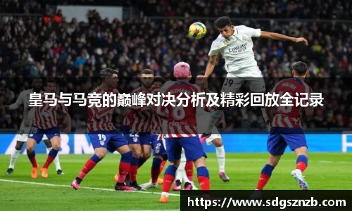 皇马与马竞的巅峰对决分析及精彩回放全记录